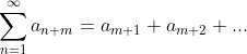 \displaystyle\sum_{n=1}^{\infty} a_{n+m} = a_{m+1} + a_{m+2} + ...